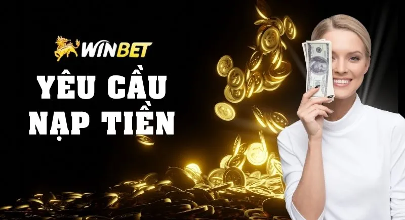 Yêu câu nạp tiền tại nhà cái Winbet